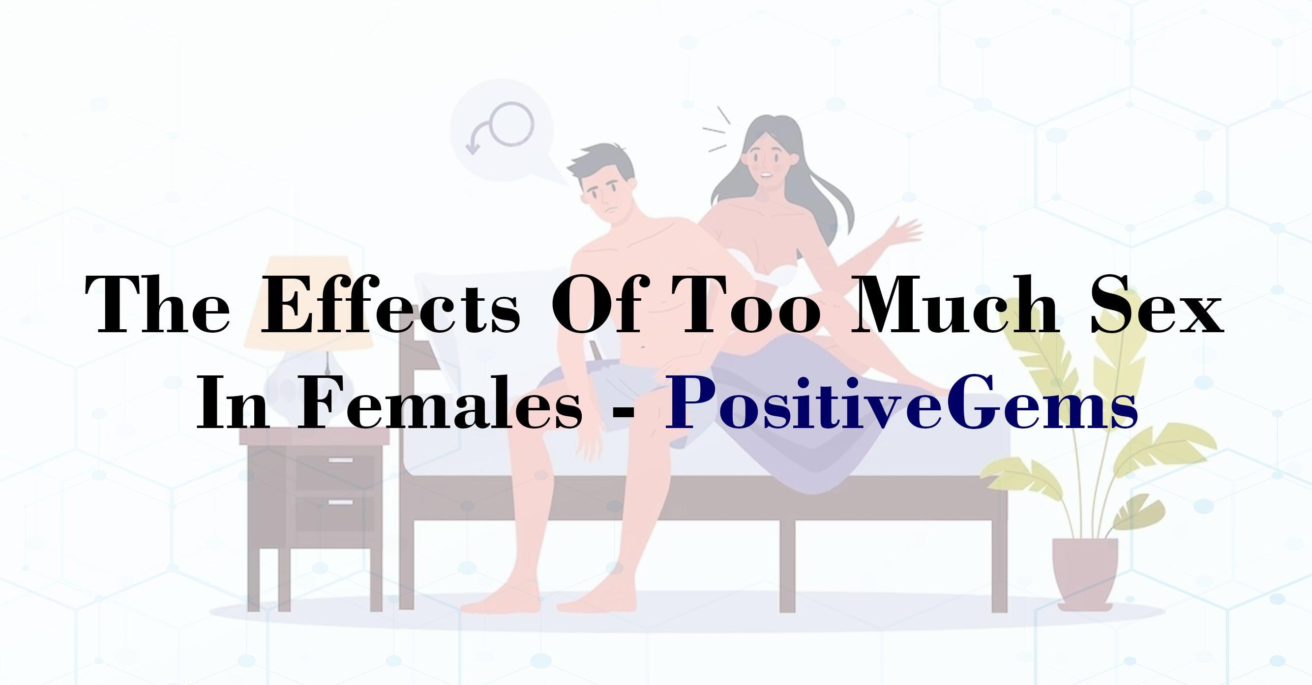 The Effects of too much sex in Females